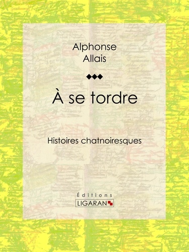  Alphonse Allais - A se tordre - Histoires chatnoiresques.