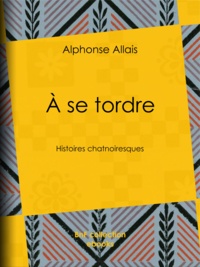 Alphonse Allais - À se tordre - Histoires chatnoiresques.