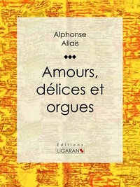  Alphonse Allais et  Ligaran - Amours, délices et orgues.