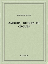 Pda books télécharger Amours, délices et orgues par Alphonse Allais 9782824700809