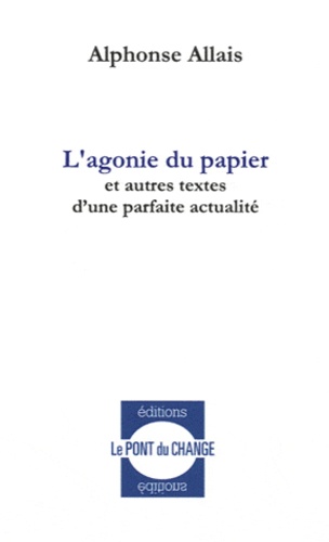 Alphonse Allais - L'agonie du papier - Et autres textes d'une parfaite actualité.