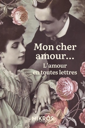 Alphonse Allais et Marguerite Audoux - Mon cher amour... - L'amour en toutes lettres.