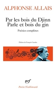Alphonse Allais - Par les bois du Djinn Parle et bois du gin - Poésies complètes.