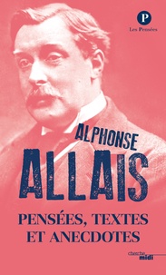 Alphonse Allais - Pensées, textes et anecdotes.