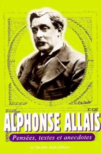 Alphonse Allais - Pensees, Textes Et Anecdotes.