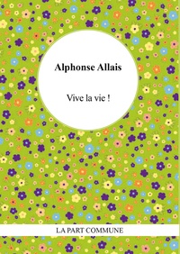 Alphonse Allais - Vive la vie !.