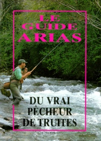 Alphonse Arias - Le Guide Arias du vrai pêcheur de truites.