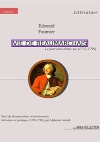 Alphonse Aulard et Edouard Fournier - Vie de Beaumarchais, le parcours d'une vie (1732-1799).