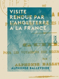 Alphonse Balleydier - Visite rendue par l'Angleterre à la France - Une semaine à Paris pendant les vacances de Pâques.