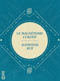 Alphonse Bué - Le Magnétisme curatif - Psycho-physiologie.