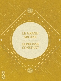 Alphonse Constant - Le Grand Arcane - Ou L'occultisme dévoilé.