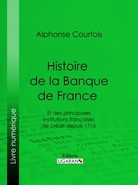  Alphonse Courtois et  Ligaran - Histoire de la Banque de France - Et des principales institutions françaises de crédit depuis 1716.