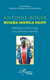 Alphonse D. Kasongo et Jean-René Galekwa - Antoine-Roger Bumba Monga Ngoy - Mélanges en hommage à un professeur émérite.