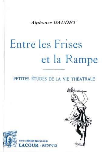 Alphonse Daudet - Entre les frises et la rampe - Petites études de la vie théâtrale.