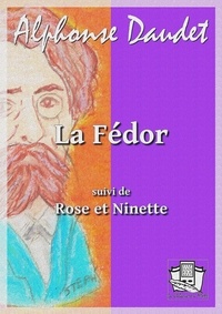 Alphonse Daudet - La Fédor - suivi de : Rose et Ninette.