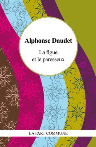 Alphonse Daudet - La figue et le paresseux et autres contes.