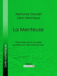 Alphonse Daudet et Léon Hennique - La Menteuse - Pièce tirée de la nouvelle publiée par Alphonse Daudet.