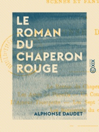 Alphonse Daudet - Le Roman du Chaperon rouge - Scènes et fantaisies - Scènes et fantaisies.