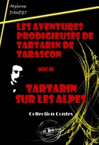 Alphonse Daudet - Les Aventures prodigieuses de Tartarin de Tarascon (suivi de Tartarin sur les Alpes) [édition intégrale revue et mise à jour].