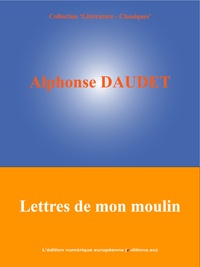 Alphonse Daudet et  L'Edition Numérique Européenne - Lettres de mon moulin.