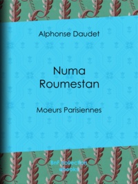 Alphonse Daudet - Numa Roumestan - Mœurs parisiennes.