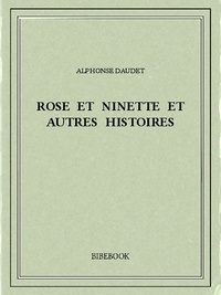 Alphonse Daudet - Rose et Ninette et autres histoires.