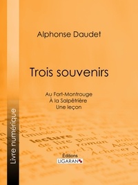 Alphonse Daudet et Georges Picard - Trois souvenirs - Au Fort-Montrouge - À la Salpêtrière - Une leçon.