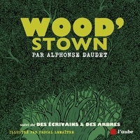 Alphonse Daudet et Pascal Lemaître - Wood’stown - Suivi de Des écrivains et des arbres.