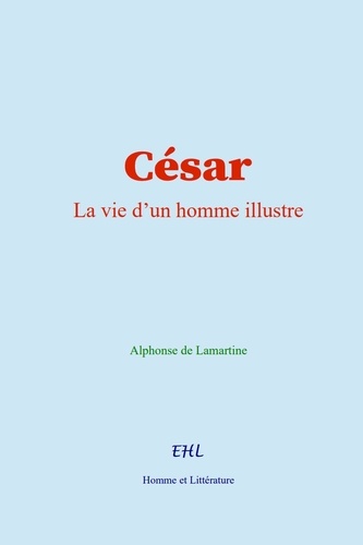 César. La vie d’un homme illustre