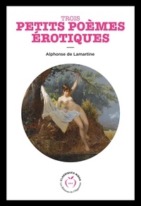 Alphonse De Lamartine - Trois petits poèmes érotiques.