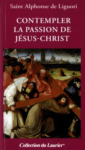 Alphonse de Liguori - Contempler la passion de Jésus-Christ.