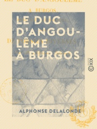 Alphonse Delalonde - Le Duc d'Angoulême à Burgos - Anecdote historique, suivie de poésies diverses.
