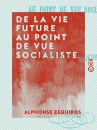 Alphonse Esquiros - De la vie future au point de vue socialiste.