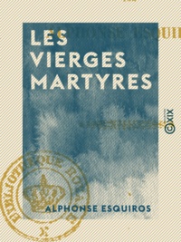Alphonse Esquiros - Les Vierges martyres.