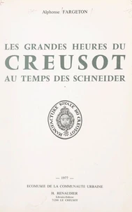 Les grandes heures du Creusot au temps des Schneider