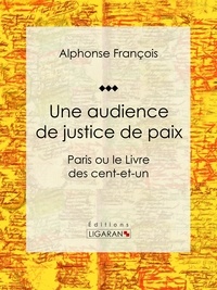  Alphonse François et  Ligaran - Une audience de justice de paix - Paris ou le Livre des cent-et-un.