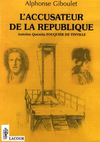 Alphonse Giboulet - L'accusateur de la République - Antoine Quentin Fouquier de Tinville.