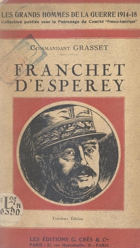 Le maréchal Franchet d'Esperey. La Carrière, Dinant et Guise, la Marne, l'Aisne, la Champagne, les armées alliées en Orient