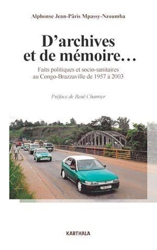 Alphonse Jean-Pâris Mpassy-Nzoumba - D'archives et de mémoire... - Faits politiques et socio-sanitaires au Congo-Brazzaville de 1957 à 2003.