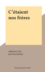 Alphonse Juin et Jean Reschofsky - C'étaient nos frères.