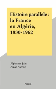 Histoire parallèle : la France en Algérie, 1830-1962
