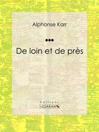 Alphonse Karr et  Ligaran - De loin et de près - Classique de la littérature française.