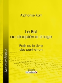Alphonse Karr et  Ligaran - Le Bal au cinquième étage - Paris ou le Livre des cent-et-un.