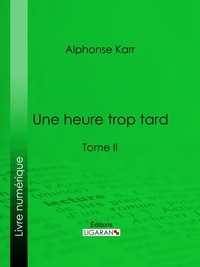 Alphonse Karr et  Ligaran - Une heure trop tard - Tome II.