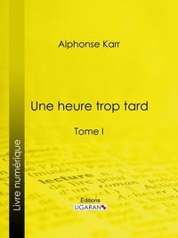 Alphonse Karr et  Ligaran - Une heure trop tard - Tome I.