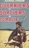 Alphonse Lippmann - Guerriers et sorciers en Somalie.