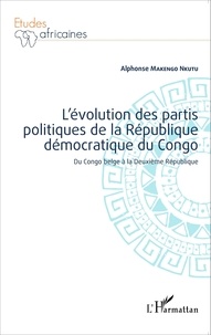 Alphonse Makengo Nkutu - L'évolution des partis politiques de la République démocratique du Congo - Du Congo belge à la Deuxième République.