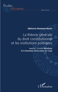 Alphonse Makengo Nkutu - La théorie générale du droit constitutionnel et les institutions publiques - Sous la Ire, IIe et IIIe République de la République démocratique du Congo.