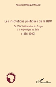Alphonse Makengo Nkutu - Les institutions politiques de la RDC - De l'Etat indépendant du Congo à la République du Zaïre (1885-1990).