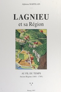 Alphonse Martelain - Lagnieu et sa région (2). Au fil du temps : Ancien régime (1601 à 1789).